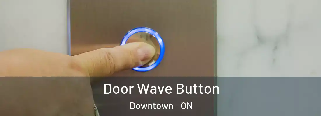  Door Wave Button Downtown - ON