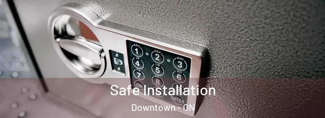  Safe Installation Downtown - ON