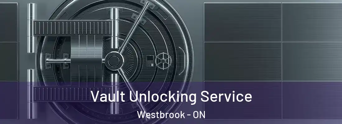  Vault Unlocking Service Westbrook - ON